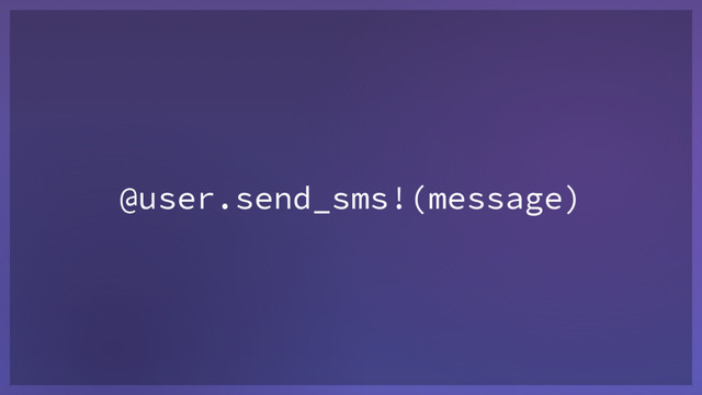 @user.send_sms!(message)
