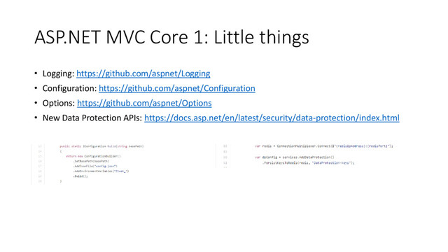 ASP.NET MVC Core 1: Little things
• Logging: https://github.com/aspnet/Logging
• Configuration: https://github.com/aspnet/Configuration
• Options: https://github.com/aspnet/Options
• New Data Protection APIs: https://docs.asp.net/en/latest/security/data-protection/index.html
