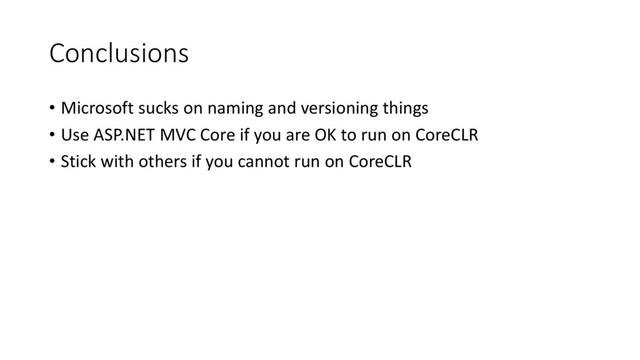 Conclusions
• Microsoft sucks on naming and versioning things
• Use ASP.NET MVC Core if you are OK to run on CoreCLR
• Stick with others if you cannot run on CoreCLR
