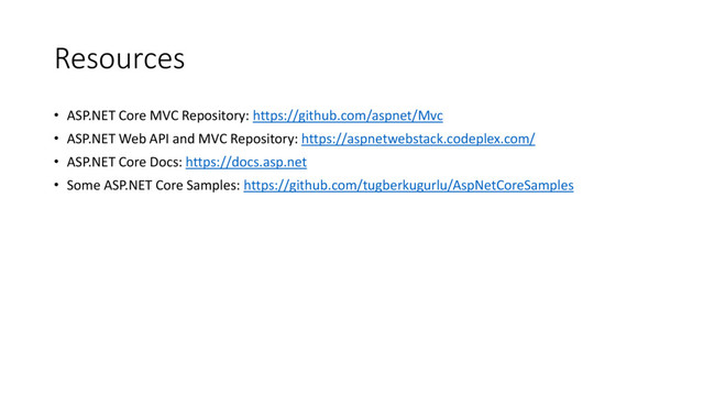 Resources
• ASP.NET Core MVC Repository: https://github.com/aspnet/Mvc
• ASP.NET Web API and MVC Repository: https://aspnetwebstack.codeplex.com/
• ASP.NET Core Docs: https://docs.asp.net
• Some ASP.NET Core Samples: https://github.com/tugberkugurlu/AspNetCoreSamples

