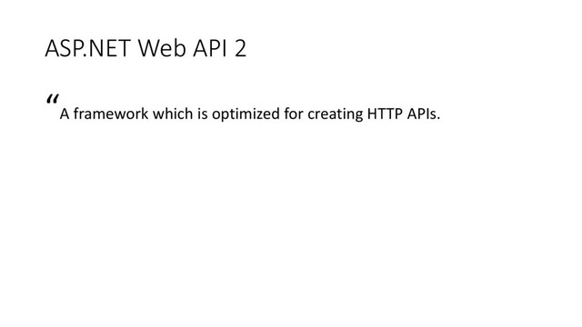 ASP.NET Web API 2
“A framework which is optimized for creating HTTP APIs.
