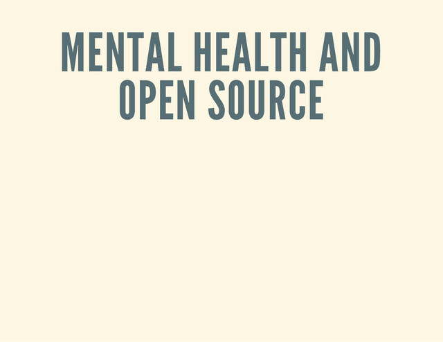MENTAL HEALTH AND
OPEN SOURCE
