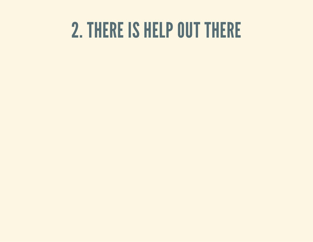 2. THERE IS HELP OUT THERE
