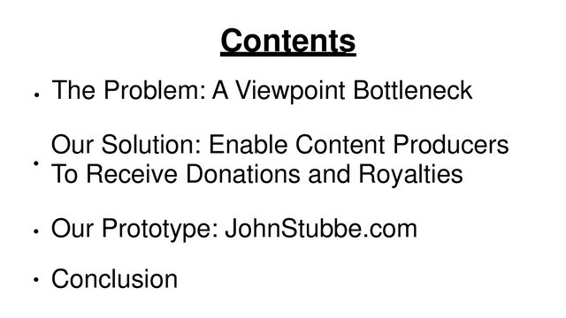 ●
The Problem: A Viewpoint Bottleneck
●
Our Solution: Enable Content Producers
To Receive Donations and Royalties
●
Conclusion
Contents
Our Prototype: JohnStubbe.com
●
