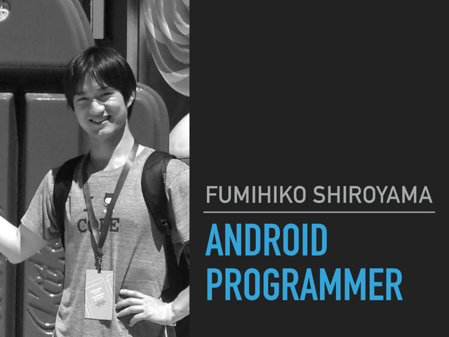 ANDROID
PROGRAMMER
FUMIHIKO SHIROYAMA

