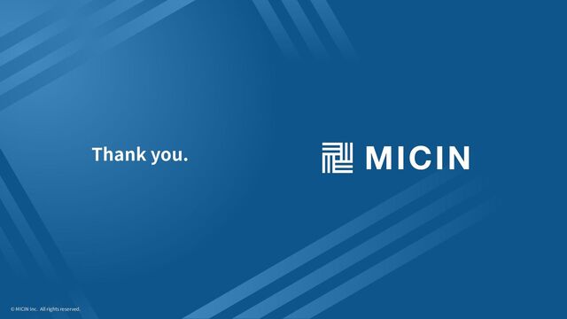 Thank you.
© MICIN Inc. All rights reserved.
