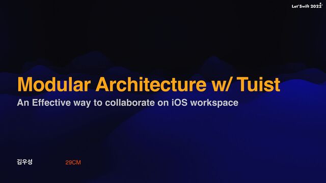 ӣ਋ࢿ
Modular Architecture w/ Tuist
An Effective way to collaborate on iOS workspace
29CM
