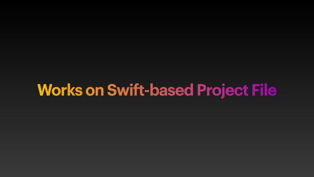 Works on Swift-based Project File
