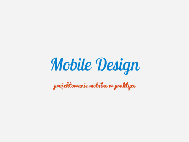 Mobile Design
Mobile Design
projektowanie mobilne w praktyce
projektowanie mobilne w praktyce
