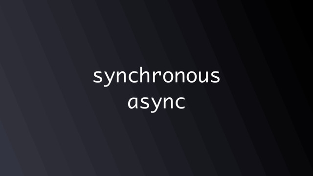 synchronous
async
