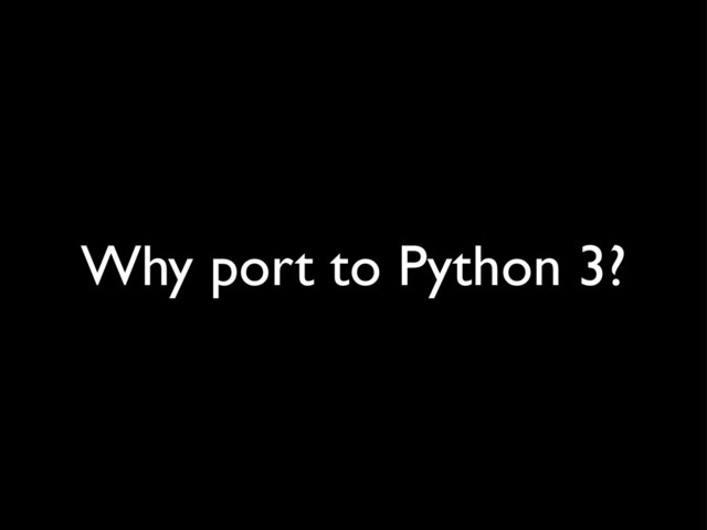 Why port to Python 3?
