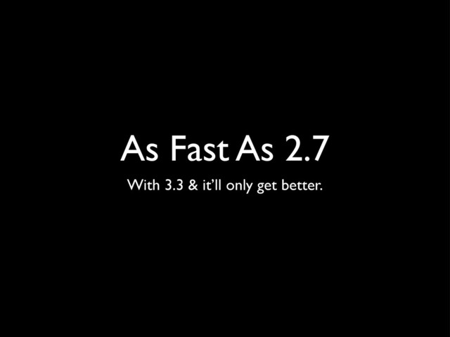 As Fast As 2.7
With 3.3 & it’ll only get better.
