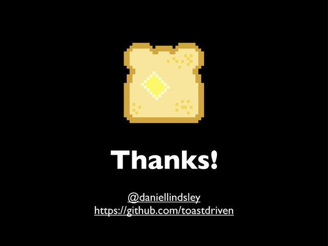 Thanks!
@daniellindsley
https://github.com/toastdriven
