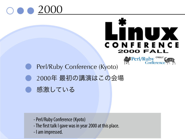 2000
Perl/Ruby Conference (Kyoto)
2000೥ ࠷ॳͷߨԋ͸͜ͷձ৔
ײܹ͍ͯ͠Δ
- Perl/Ruby Conference (Kyoto)
- The first talk I gave was in year 2000 at this place.
- I am impressed.
