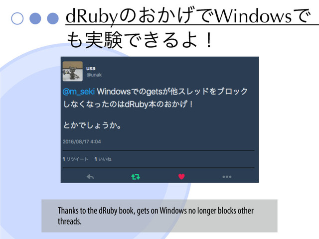 dRubyͷ͓͔͛ͰWindowsͰ
΋࣮ݧͰ͖ΔΑʂ
Thanks to the dRuby book, gets on Windows no longer blocks other
threads.
