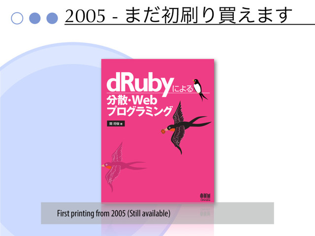 2005 - ·ͩॳ࡮Γങ͑·͢
dRuby
ʹΑΔ
ؔকढ़ஶ
෼ࢄ
ɾ
Web
ϓϩάϥϛϯά
First printing from 2005 (Still available)
