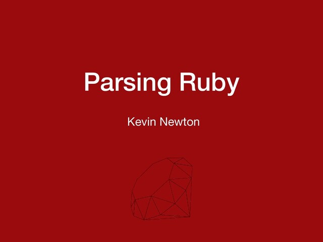 Parsing Ruby
Kevin Newton
