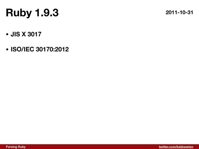 twitter.com/kddnewton
Parsing Ruby
Ruby 1.9.3
• JIS X 3017 
• ISO/IEC 30170:2012
2011-10-31
