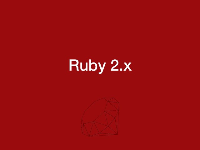 Ruby 2.x

