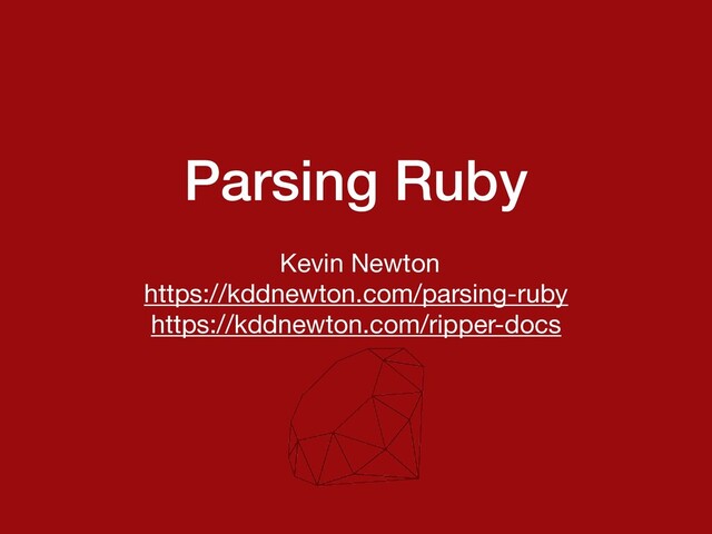 Parsing Ruby
Kevin Newton

https://kddnewton.com/parsing-ruby

https://kddnewton.com/ripper-docs
