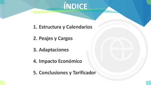 ÍNDICE
1. Estructura y Calendarios
2. Peajes y Cargos
3. Adaptaciones
4. Impacto Económico
5. Conclusiones y Tarificador
