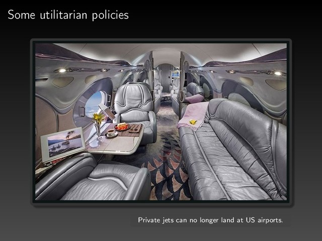 Some utilitarian policies
Private jets can no longer land at US airports.
