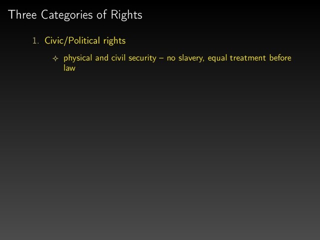 Three Categories of Rights
1. Civic/Political rights
physical and civil security – no slavery, equal treatment before
law
