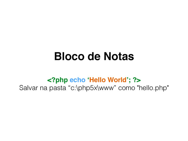 Bloco de Notas

Salvar na pasta “c:\php5x\www” como "hello.php"
