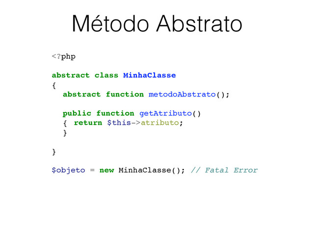 Método Abstrato
atributo;
}
}
$objeto = new MinhaClasse(); // Fatal Error
