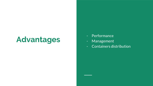 Advantages - Performance
- Management
- Containers distribution
