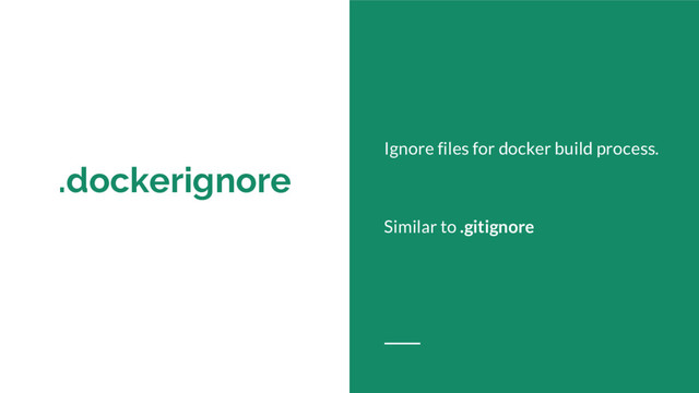.dockerignore
Ignore files for docker build process.
Similar to .gitignore
