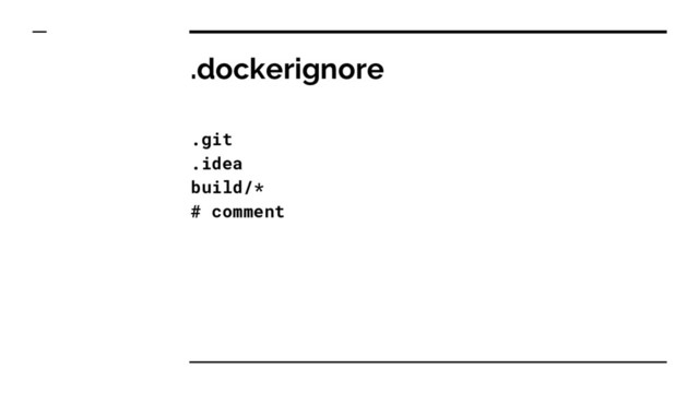 .dockerignore
.git
.idea
build/*
# comment
