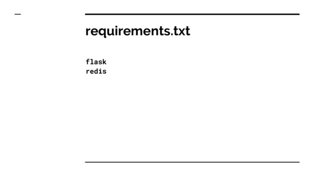 requirements.txt
flask
redis
