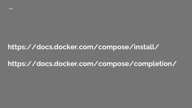 https://docs.docker.com/compose/install/
https://docs.docker.com/compose/completion/
