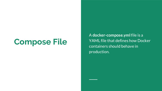 Compose File
A docker-compose.yml file is a
YAML file that defines how Docker
containers should behave in
production.
