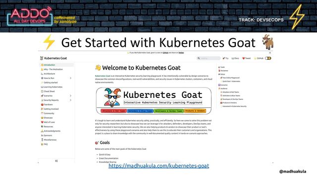 TRACK: DEVSECOPS
⚡ Get Started with Kubernetes Goat 🐐
@madhuakula
https://madhuakula.com/kubernetes-goat
