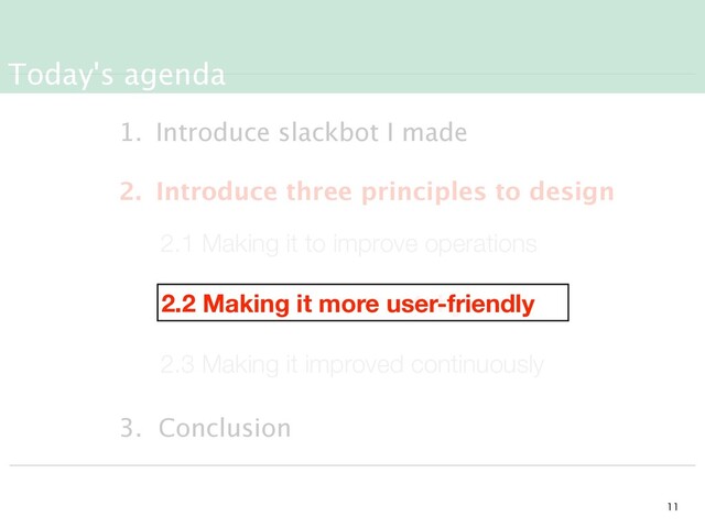 Today's agenda


1. Introduce slackbot I made
2. Introduce three principles to design
3. Conclusion
2.1 Making it to improve operations
2.2 Making it more catchy
2.3 Making it improved continuously
2.2 Making it more user-friendly
