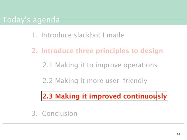 Today's agenda


1. Introduce slackbot I made
2. Introduce three principles to design
3. Conclusion
2.1 Making it to improve operations
2.2 Making it more user-friendly
2.3 Making it improved continuously
2.3 Making it improved continuously
