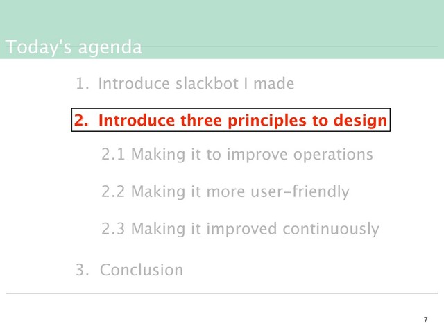 Today's agenda


1. Introduce slackbot I made
2. Introduce three principles to design
3. Conclusion
2.1 Making it to improve operations
2.2 Making it more user-friendly
2.3 Making it improved continuously
2. Introduce three principles to design
