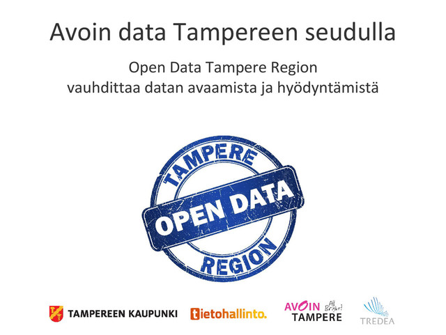 Avoin data Tampereen seudulla
Open Data Tampere Region
vauhdittaa datan avaamista ja hyödyntämistä
