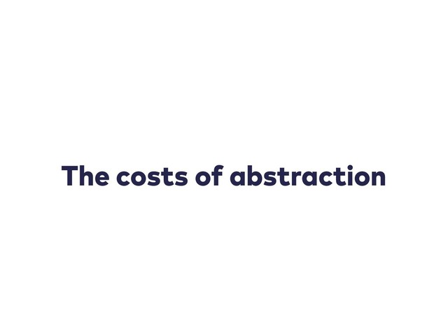 The costs of abstraction
