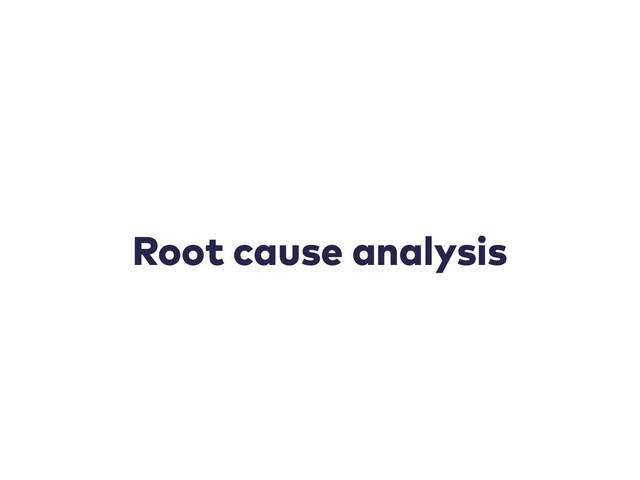 Root cause analysis
