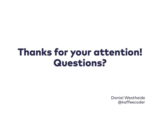Thanks for your attention!
Questions?
Daniel Westheide
@kaffeecoder
