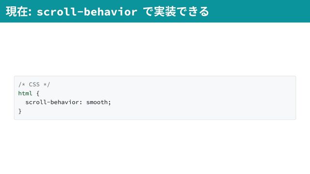 /* CSS */
html {
scroll-behavior: smooth;
}
現在: scroll-behavior
で実装できる
