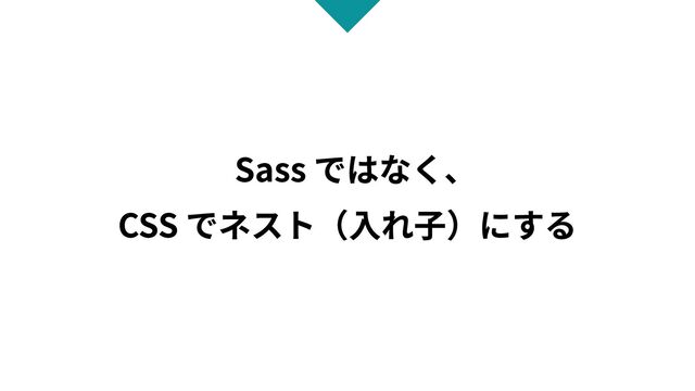 Sass ではなく、
CSS でネスト（入れ子）にする
