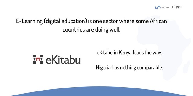E-Learning (digital education) is one sector where some African
countries are doing well.
eKitabu in Kenya leads the way.
Nigeria has nothing comparable.
