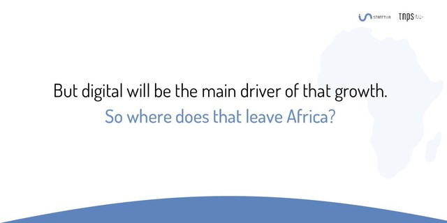 But digital will be the main driver of that growth.
So where does that leave Africa?
