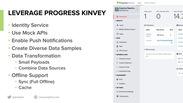 @propelics www.propelics.com 24
LEVERAGE PROGRESS KINVEY
• Identity Service
• Use Mock APIs
• Enable Push Notifications
• Create Diverse Data Samples
• Data Transformation
• Small Payloads
• Combine Data Sources
• Offline Support
• Sync (Full Offline)
• Cache

