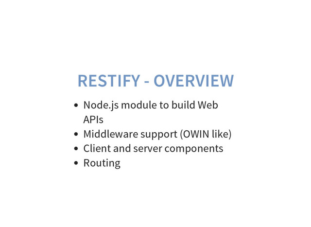 RESTIFY - OVERVIEW
Node.js module to build Web
APIs
Middleware support (OWIN like)
Client and server components
Routing
