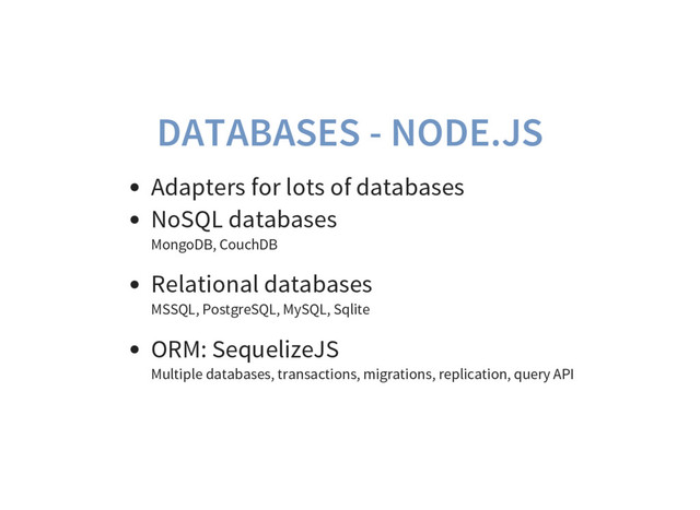 DATABASES - NODE.JS
Adapters for lots of databases
NoSQL databases
MongoDB, CouchDB
Relational databases
MSSQL, PostgreSQL, MySQL, Sqlite
ORM: SequelizeJS
Multiple databases, transactions, migrations, replication, query API
